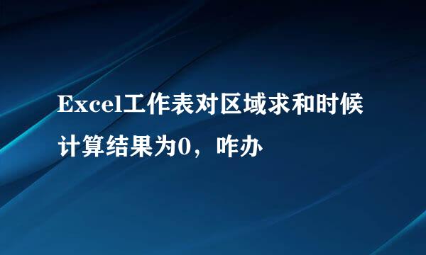 Excel工作表对区域求和时候计算结果为0，咋办