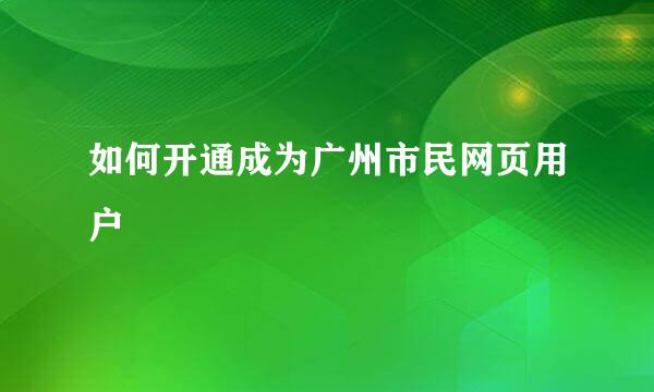 如何开通成为广州市民网页用户