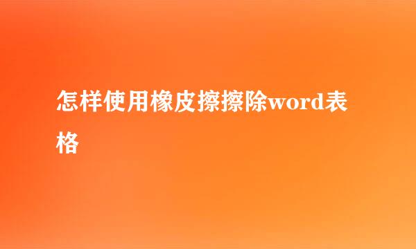 怎样使用橡皮擦擦除word表格