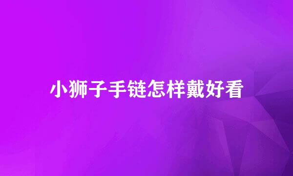 小狮子手链怎样戴好看