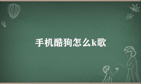 手机酷狗怎么k歌