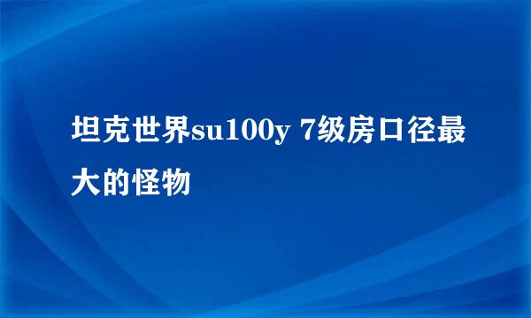 坦克世界su100y 7级房口径最大的怪物