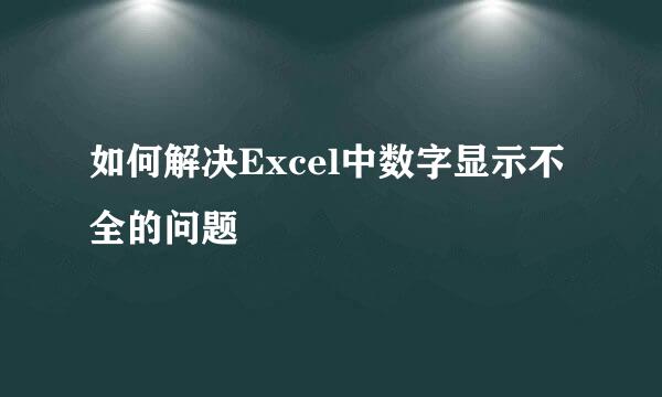 如何解决Excel中数字显示不全的问题