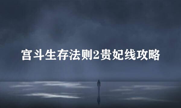 宫斗生存法则2贵妃线攻略