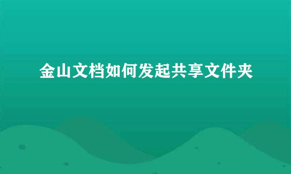 金山文档如何发起共享文件夹