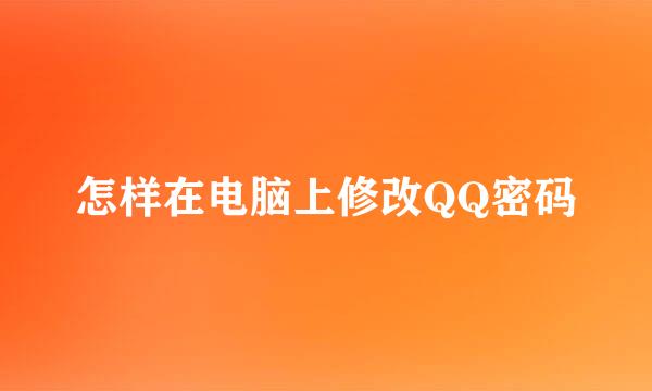 怎样在电脑上修改QQ密码