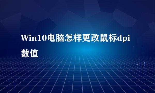 Win10电脑怎样更改鼠标dpi数值
