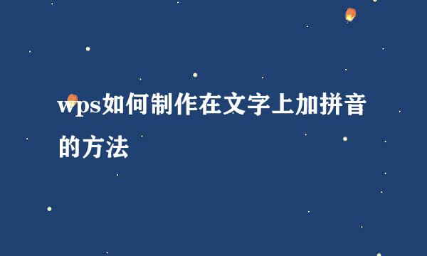 wps如何制作在文字上加拼音的方法