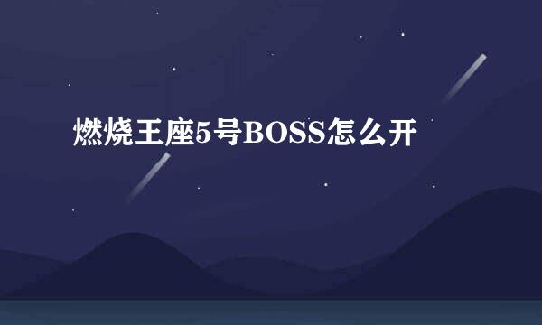 燃烧王座5号BOSS怎么开