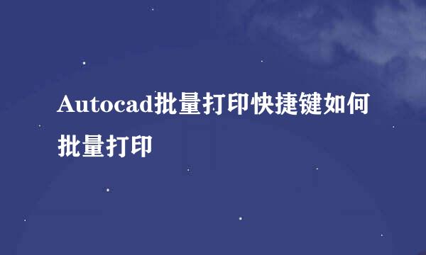 Autocad批量打印快捷键如何批量打印