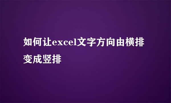 如何让excel文字方向由横排变成竖排