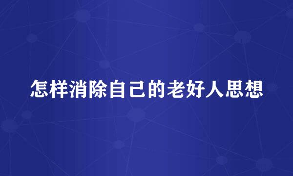 怎样消除自己的老好人思想