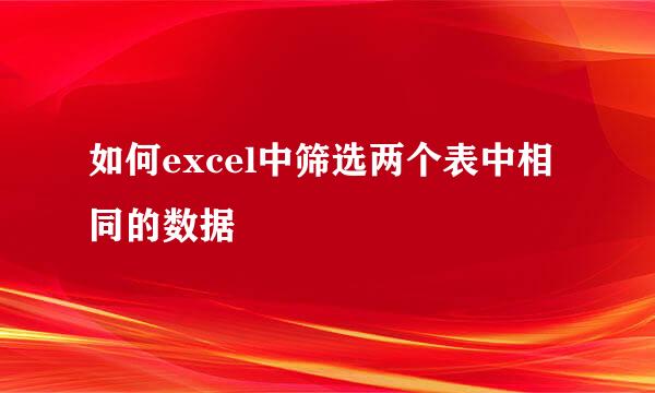 如何excel中筛选两个表中相同的数据