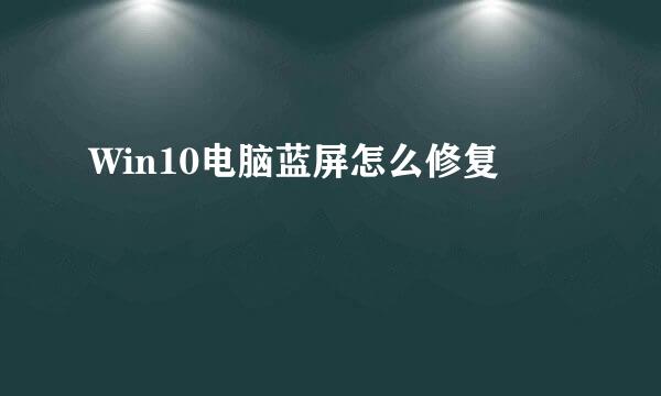 Win10电脑蓝屏怎么修复