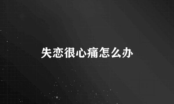 失恋很心痛怎么办