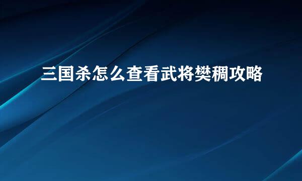三国杀怎么查看武将樊稠攻略