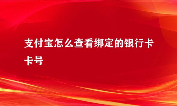 支付宝怎么查看绑定的银行卡卡号