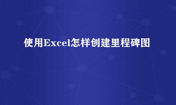 使用Excel怎样创建里程碑图