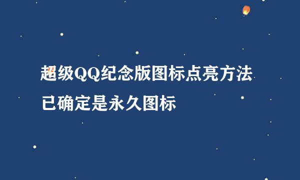 超级QQ纪念版图标点亮方法 已确定是永久图标