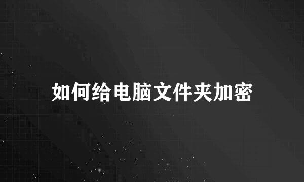 如何给电脑文件夹加密