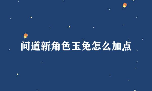 问道新角色玉兔怎么加点