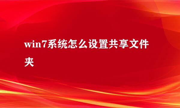 win7系统怎么设置共享文件夹