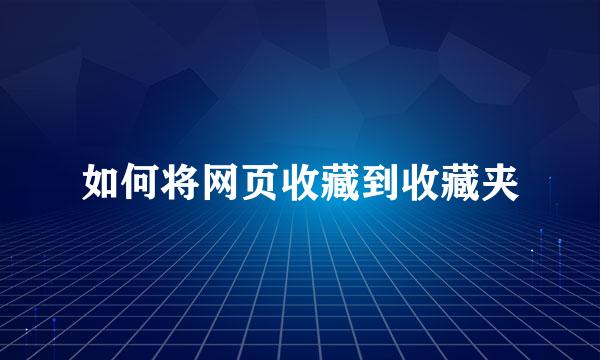 如何将网页收藏到收藏夹