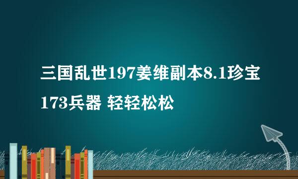 三国乱世197姜维副本8.1珍宝173兵器 轻轻松松