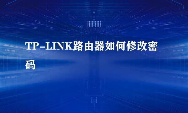 TP-LINK路由器如何修改密码
