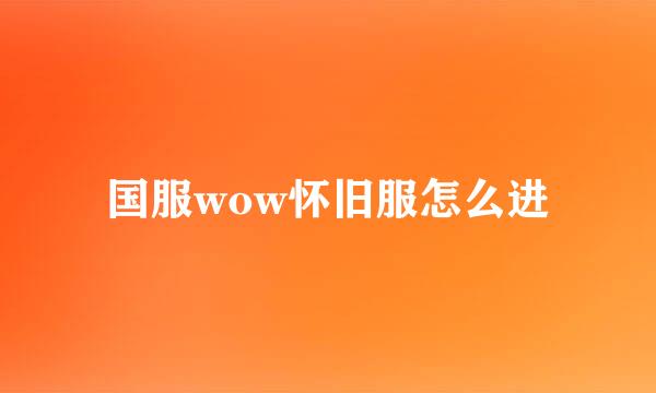 国服wow怀旧服怎么进