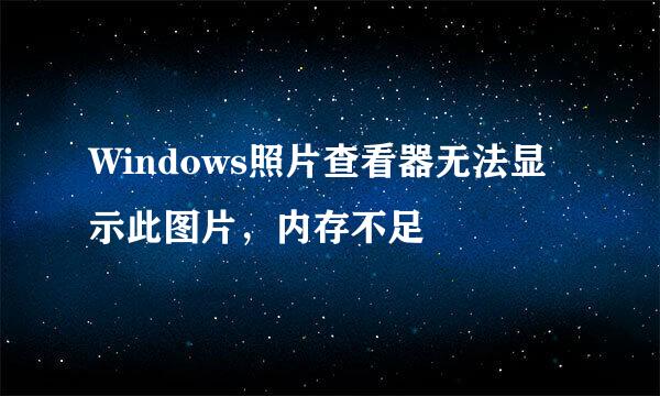 Windows照片查看器无法显示此图片，内存不足