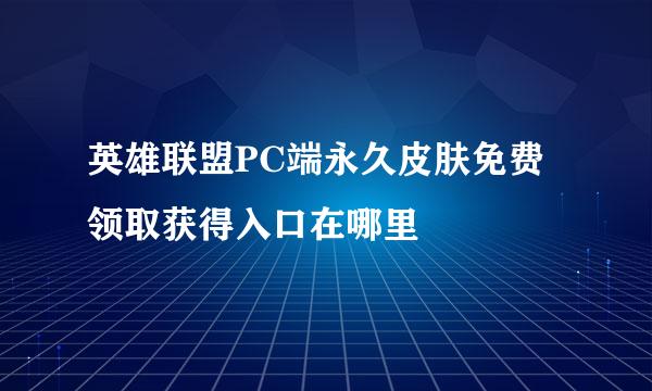 英雄联盟PC端永久皮肤免费领取获得入口在哪里