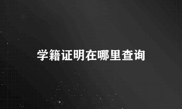 学籍证明在哪里查询