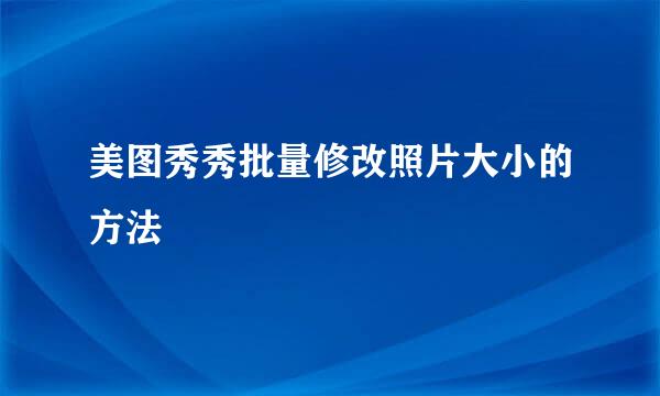 美图秀秀批量修改照片大小的方法