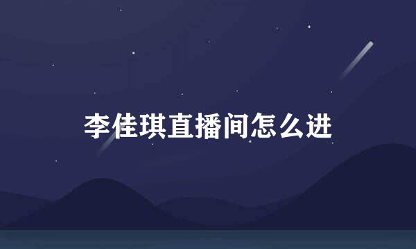 李佳琪直播间怎么进