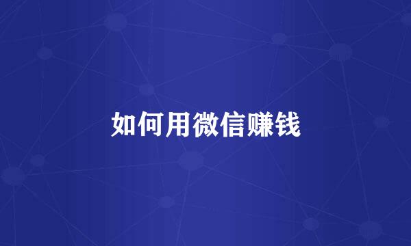 如何用微信赚钱