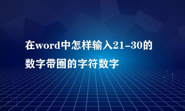 在word中怎样输入21-30的数字带圈的字符数字