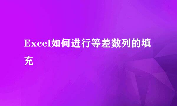 Excel如何进行等差数列的填充