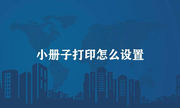 小册子打印怎么设置