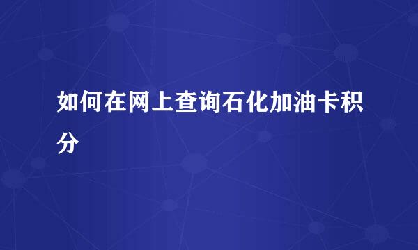 如何在网上查询石化加油卡积分