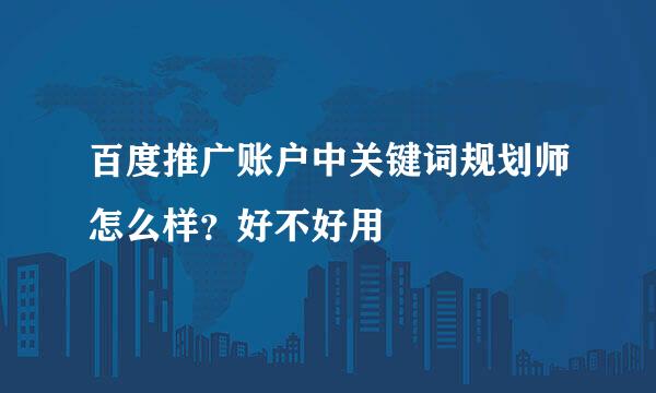 百度推广账户中关键词规划师怎么样？好不好用