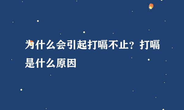 为什么会引起打嗝不止？打嗝是什么原因