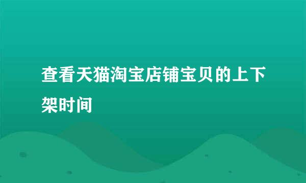 查看天猫淘宝店铺宝贝的上下架时间