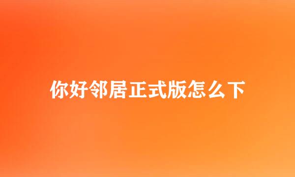 你好邻居正式版怎么下