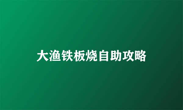 大渔铁板烧自助攻略