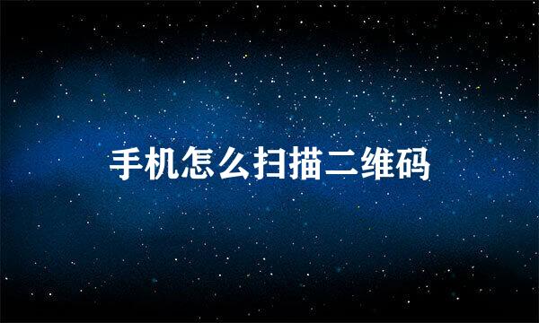 手机怎么扫描二维码