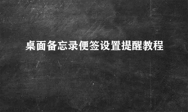 桌面备忘录便签设置提醒教程