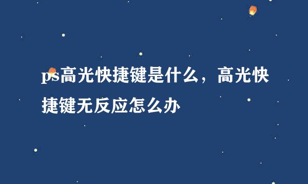 ps高光快捷键是什么，高光快捷键无反应怎么办