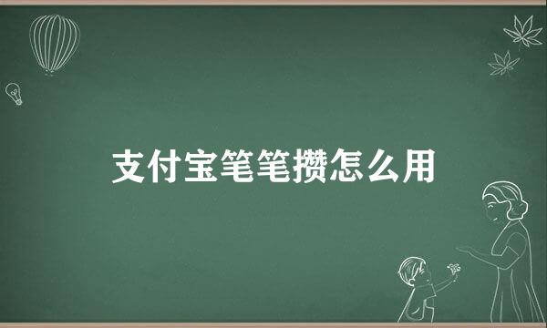 支付宝笔笔攒怎么用