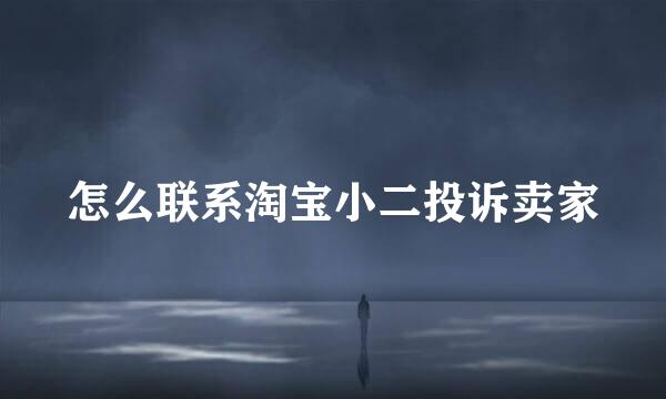怎么联系淘宝小二投诉卖家